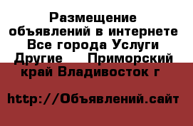 Размещение объявлений в интернете - Все города Услуги » Другие   . Приморский край,Владивосток г.